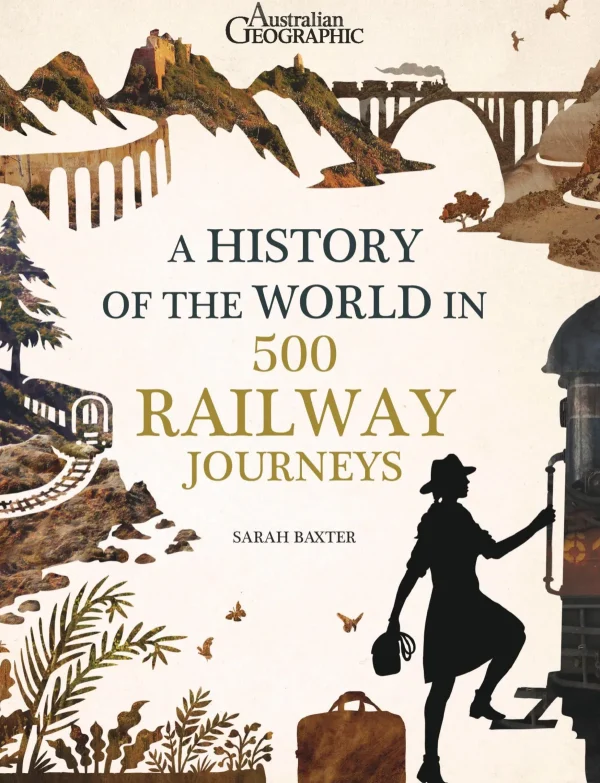 Australian Geographic History-History of the World in 500 Railway Journeys